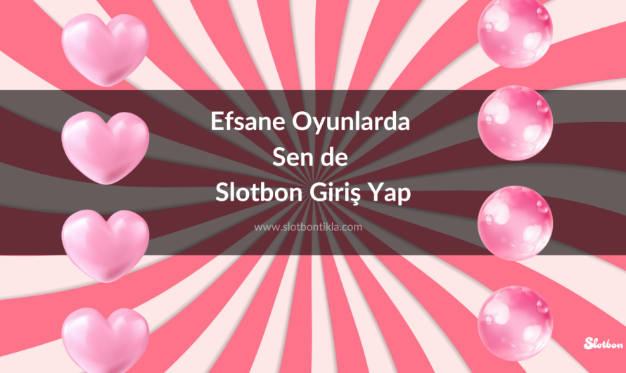 Efsane Oyunlarda Sen de Slotbon Giriş Yap